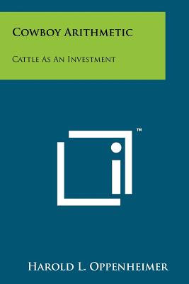 Cowboy Arithmetic: Cattle As An Investment - Oppenheimer, Harold L