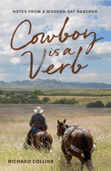 Cowboy is a Verb: Notes from a Modern-day Rancher
