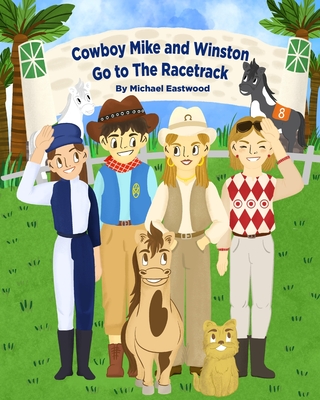 Cowboy Mike and Winston Go to the Racetrack - Eastwood, Katryna (Editor), and Eastwood, Cindy (Editor), and Anderson, Regan (Editor)