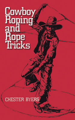 Cowboy Roping and Rope Tricks - Byers, Chester