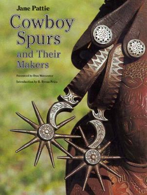 Cowboy Spurs and Their Makers - Pattie, Jane, and Worcester, Don (Foreword by), and Price, B Byron (Introduction by)