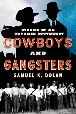 Cowboys and Gangsters: Stories of an Untamed Southwest - Dolan, Samuel K