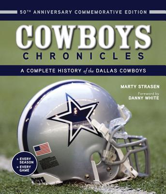 Cowboys Chronicles: A Complete History of the Dallas Cowboys - Strasen, Marty, and White, Danny (Foreword by)