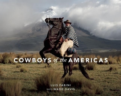 Cowboys of the Americas - Fabini, Luis (Photographer), and Davis, Wade, Professor, PhD (Text by)