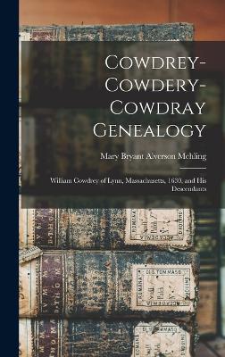 Cowdrey-Cowdery-Cowdray Genealogy: William Cowdrey of Lynn, Massachusetts, 1630, and his Descendants - Mehling, Mary Bryant Alverson