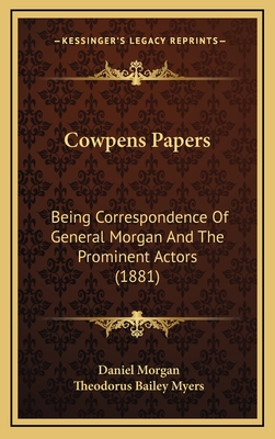 Cowpens Papers: Being Correspondence of General Morgan and the Prominent Actors (1881) - Morgan, Daniel