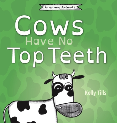 Cows Have No Top Teeth: A light-hearted book on how much cows love chewing - Tills, Kelly