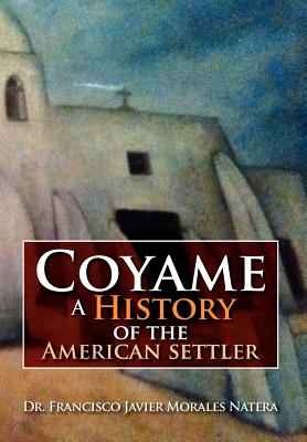 Coyame a History of the American Settler - Natera, Francisco Javier Morales, Dr.