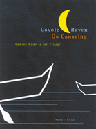 Coyote and Raven Go Canoeing: Coming Home to the Village Volume 42
