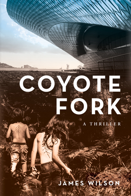 Coyote Fork: A Thriller - Wilson, James