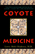 Coyote Medicine: Lessons from Native American Healing - Mehl-Madrona, Lewis, and Weil, Andrew, MD (Foreword by)