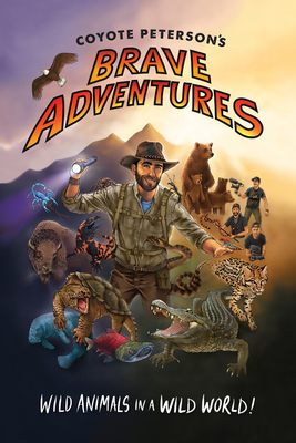 Coyote Peterson's Brave Adventures: Wild Animals in a Wild World (Kids Book) - Peterson, Coyote