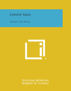 Coyote Tales: Navaho Life Series - Morgan, William, Dr., M.D., and Young, Robert W