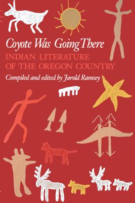 Coyote Was Going There: Indian Literature of the Oregon Country - Ramsey, Jarold (Editor)