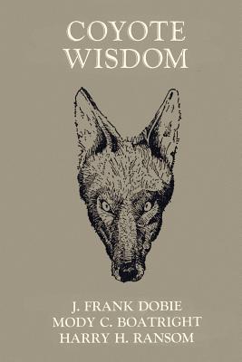 Coyote Wisdom - Dobie, J Frank (Editor), and Boatright, Mody C (Editor), and Ransom, Harry H (Editor)
