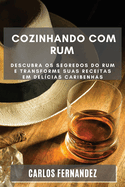 Cozinhando com Rum: Descubra os Segredos do Rum e Transforme Suas Receitas em Del?cias Caribenhas