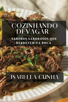 Cozinhando Devagar: Sabores Saborosos que Derretem na Boca - Cunha, Isabella