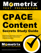 Cpace Content Secrets Study Guide: Cpace Review and Practice Test for the California Preliminary Administrative Credential Examination