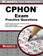 Cphon Exam Practice Questions: Cphon Practice Tests and Exam Review for the Oncc Certified Pediatric Hematology Oncology Nurse Exam