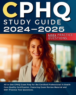 CPHQ Study Guide 2024-2025: All in One CPHQ Exam Prep for the Certified Professional in Health Care Quality Certification. Featuring Exam Review Material and 600+ Practice Test Questions. - Marshall, Marah