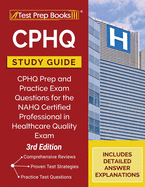 CPHQ Study Guide: CPHQ Prep and Practice Exam Questions for the NAHQ Certified Professional in Healthcare Quality Exam [3rd Edition]