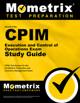 CPIM Execution and Control of Operations Exam Secrets Study Guide: CPIM Test Review for the Certified in Production and Inventory Management Exam - Mometrix Inventory Management Certification Test Team (Editor)