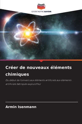 Crer de nouveaux lments chimiques - Isenmann, Armin