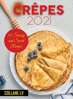 Crpes 2021: 50 Savory and Sweet Recipes - Collane LV