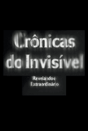 Cr?nicas do Invis?vel: Revelando o Extraordinrio