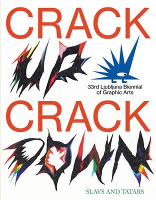 Crack Up--Crack Down: 33rd Ljubljana Biennial of Graphic Arts - Constantine, Melissa (Text by), and Slavs and Tatars (Editor), and Metahaven (Text by)