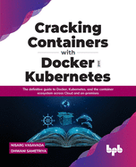 Cracking Containers with Docker and Kubernetes: The definitive guide to Docker, Kubernetes, and the Container Ecosystem across Cloud and on-premises (English Edition)
