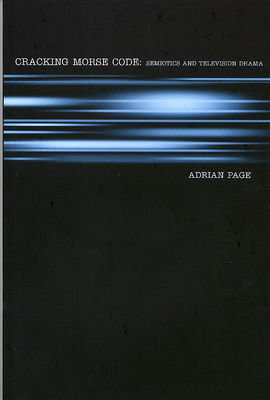 Cracking Morse Code: Semiotics and Television Drama - Page, Adrian, Professor