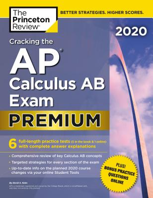 Cracking the AP Calculus AB Exam 2020, Premium Edition: 6 Practice Tests + Complete Content Review - The Princeton Review