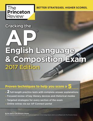 Cracking the AP English Language & Composition Exam, 2017 Edition: Proven Techniques to Help You Score a 5 - Princeton Review