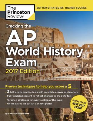 Cracking the AP World History Exam, 2017 Edition: Proven Techniques to Help You Score a 5 - Princeton Review