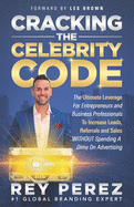 Cracking the Celebrity Code: The Ultimate Leverage for Entrepreneurs and Business Professionals to Increase Leads, Referrals and Sales WITHOUT Spending a Dime on Advertising