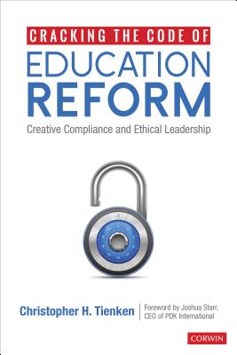 Cracking the Code of Education Reform: Creative Compliance and Ethical Leadership - Tienken, Christopher H H