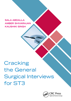 Cracking the General Surgical Interviews for ST3 - Abdalla, Sala, and Shivarajan, Amber, and Singh, Kaushiki
