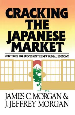 Cracking the Japanese Market: Strategies for Success in the New Global Economy - Morgan, James