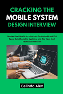 Cracking the Mobile System Design Interview: Master Real-World Architecture for Android and iOS Apps, Build Scalable Systems, and Ace Your Next Technical Interview
