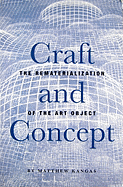 Craft and Concept: The Rematerialization of the Art Object - Kangas, Matthew