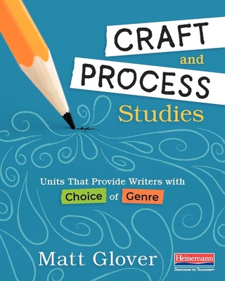 Craft and Process Studies: Units That Provide Writers with Choice of Genre - Glover, Matt