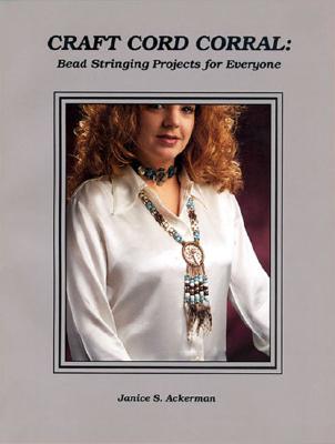 Craft Cord Corral: Bead Stringing Projects for Everyone - Ackerman, Janice S, and Knight, Denise (Editor)