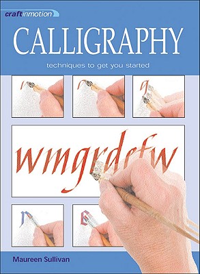 Craft in Motion: Calligraphy: Techniques to Get You Started - Sullivan, Maureen