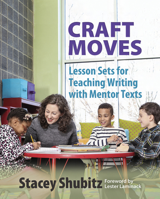 Craft Moves: Lesson Sets for Teaching Writing with Mentor Texts - Shubitz, Stacey