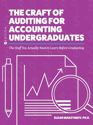 Craft of Auditing for Accounting Undergraduates: The Stuff You Actually Need to Learn Before Graduating - Maksymov, Eldar