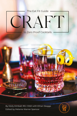 Craft: The Eat Fit Guide to Zero Proof Cocktails - Kimball, Molly, and Skaggs, Ethan, and Spencer, Melanie Warner