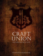 Craft Union: Matching Beer with Food - Thornbridge Brewery, and Webster, Simon, and Smith, Richard