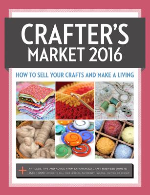 Crafter's Market 2016: How to Sell Your Crafts and Make a Living - Bogert, Kerry (Editor)