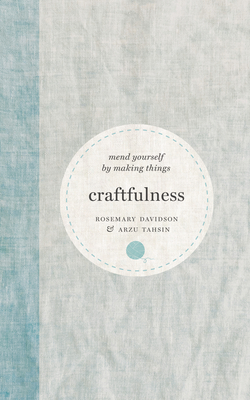 Craftfulness: Mend Yourself by Making Things - Davidson, Rosemary, and Tahsin, Arzu